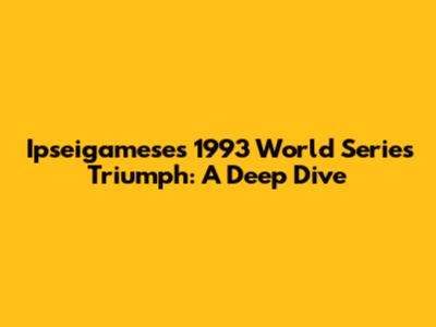 Ipseigamese's 1993 World Series Triumph: A Deep Dive