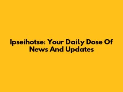 Ipseihotse: Your Daily Dose Of News And Updates