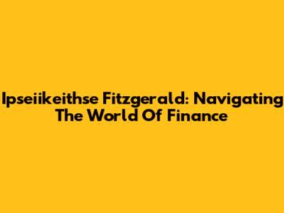 Ipseiikeithse Fitzgerald: Navigating The World Of Finance