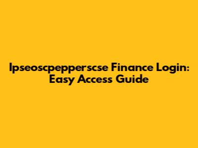 Ipseoscpepperscse Finance Login: Easy Access Guide