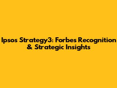 Ipsos Strategy3: Forbes Recognition & Strategic Insights
