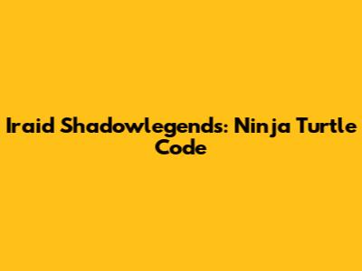 Iraid Shadowlegends: Ninja Turtle Code