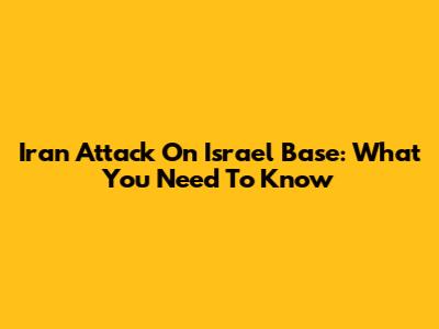 Iran Attack On Israel Base: What You Need To Know