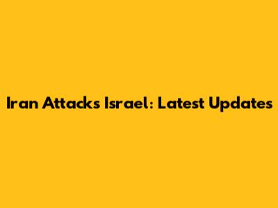 Iran Attacks Israel: Latest Updates