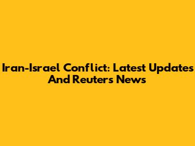Iran-Israel Conflict: Latest Updates And Reuters News