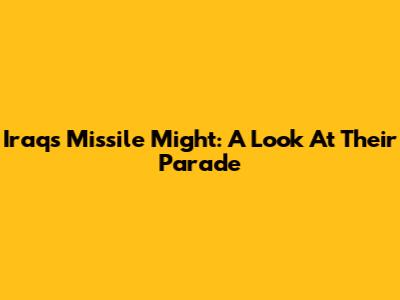 Iraq's Missile Might: A Look At Their Parade