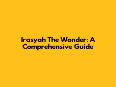 Irasyah The Wonder: A Comprehensive Guide