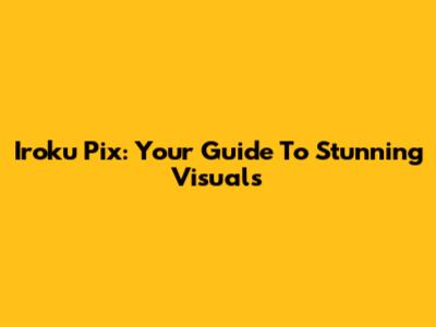 Iroku Pix: Your Guide To Stunning Visuals