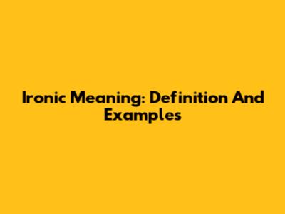 Ironic Meaning: Definition And Examples