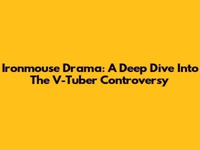Ironmouse Drama: A Deep Dive Into The V-Tuber Controversy