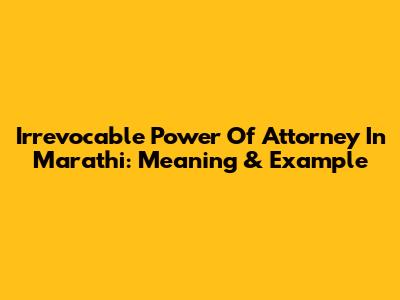 Irrevocable Power Of Attorney In Marathi: Meaning & Example