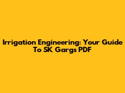 Irrigation Engineering: Your Guide To SK Garg's PDF
