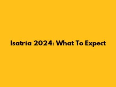Isatria 2024: What To Expect