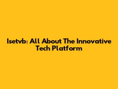 Isetvb: All About The Innovative Tech Platform