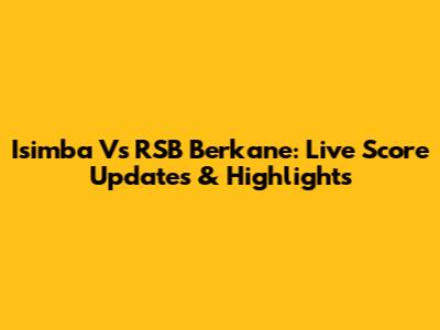 Isimba Vs RSB Berkane: Live Score Updates & Highlights