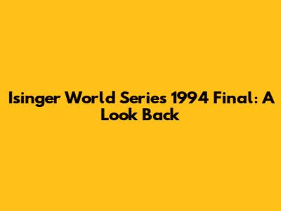 Isinger World Series 1994 Final: A Look Back