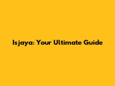 Isjaya: Your Ultimate Guide