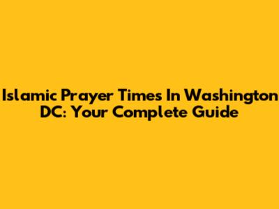 Islamic Prayer Times In Washington DC: Your Complete Guide
