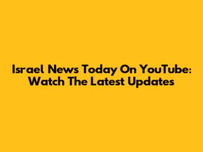 Israel News Today On YouTube: Watch The Latest Updates