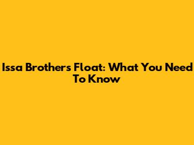 Issa Brothers' Float: What You Need To Know