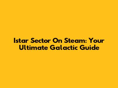 Istar Sector On Steam: Your Ultimate Galactic Guide