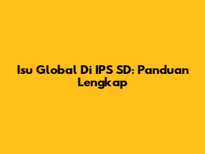 Isu Global Di IPS SD: Panduan Lengkap