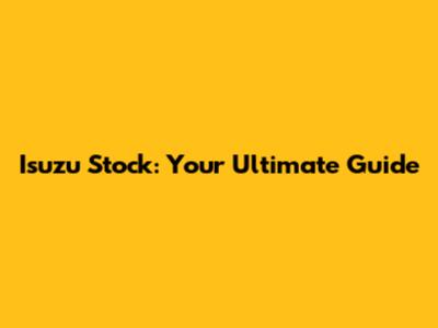 Isuzu Stock: Your Ultimate Guide