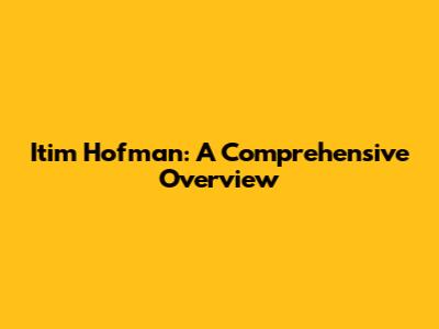 Itim Hofman: A Comprehensive Overview