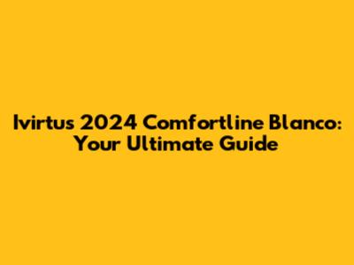 Ivirtus 2024 Comfortline Blanco: Your Ultimate Guide