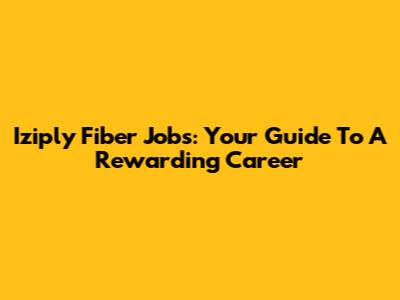 Iziply Fiber Jobs: Your Guide To A Rewarding Career