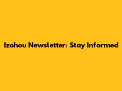 Izohou Newsletter: Stay Informed