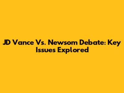 JD Vance Vs. Newsom Debate: Key Issues Explored