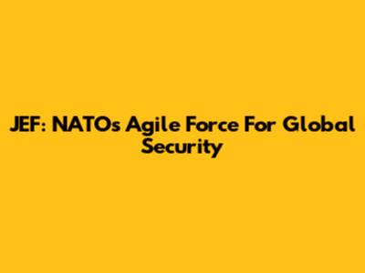 JEF: NATO's Agile Force For Global Security
