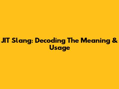 JIT Slang: Decoding The Meaning & Usage