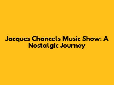 Jacques Chancel's Music Show: A Nostalgic Journey