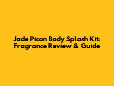 Jade Picon Body Splash Kit: Fragrance Review & Guide