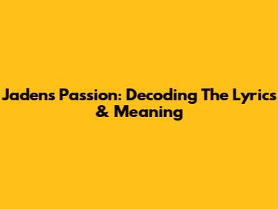 Jaden's Passion: Decoding The Lyrics & Meaning