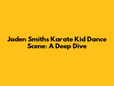 Jaden Smith's Karate Kid Dance Scene: A Deep Dive