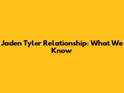 Jaden Tyler Relationship: What We Know