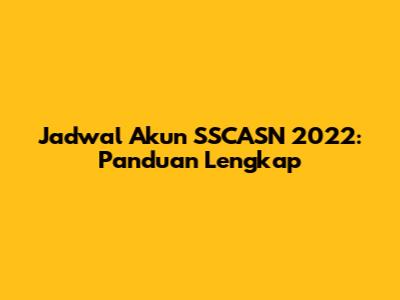 Jadwal Akun SSCASN 2022: Panduan Lengkap