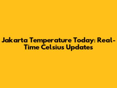 Jakarta Temperature Today: Real-Time Celsius Updates