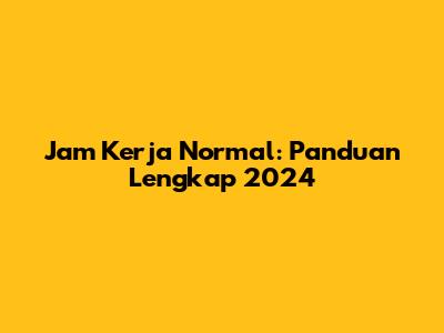Jam Kerja Normal: Panduan Lengkap 2024