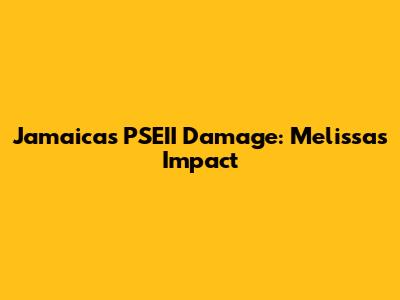 Jamaica's PSEII Damage: Melissa's Impact