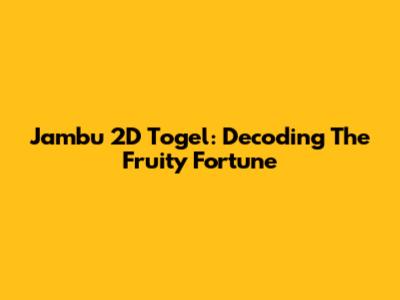 Jambu 2D Togel: Decoding The Fruity Fortune