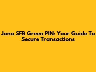 Jana SFB Green PIN: Your Guide To Secure Transactions
