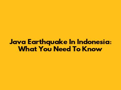Java Earthquake In Indonesia: What You Need To Know