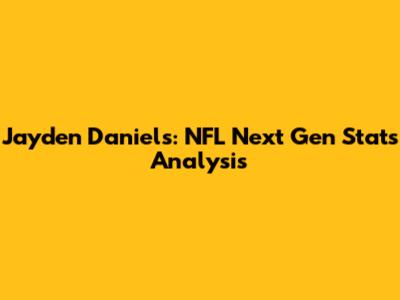 Jayden Daniels: NFL Next Gen Stats Analysis