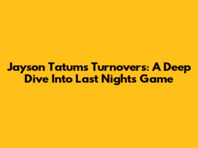 Jayson Tatum's Turnovers: A Deep Dive Into Last Night's Game