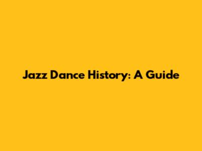 Jazz Dance History: A Guide
