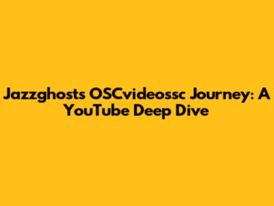 Jazzghost's OSCvideossc Journey: A YouTube Deep Dive